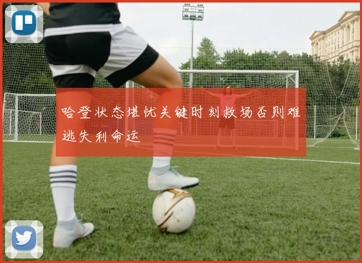 哈登状态堪忧关键时刻救场否则难逃失利命运