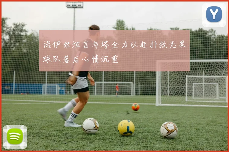 诺伊尔坦言与塔全力以赴扑救无果球队落后心情沉重